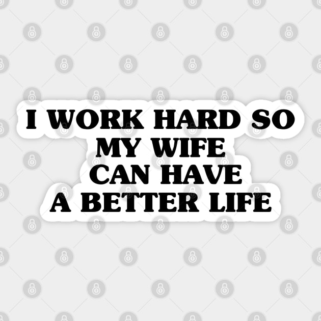 I work hard so my wife can have a better life funny wife Quotes Gifts Sticker by BijStore